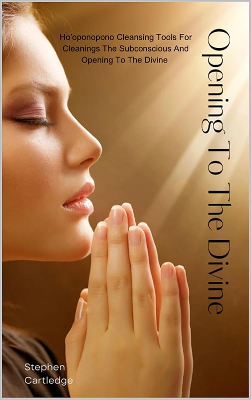 Opening To The Divine: Ho'oponopono cleansing Tools For Cleansing The subconscious and opening to the divine. by Stephen Cartledge