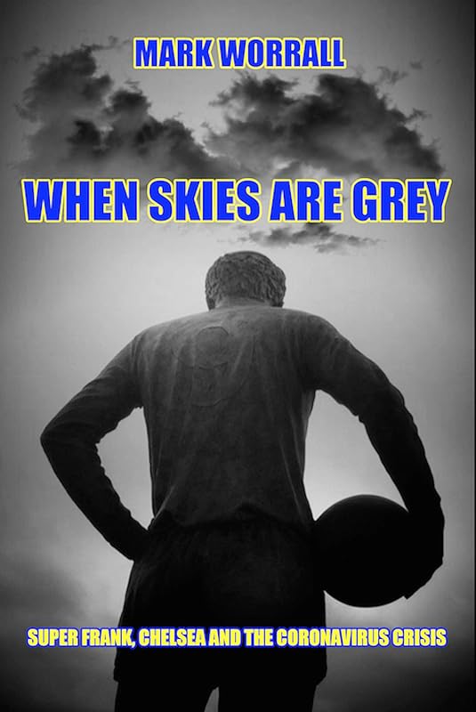 When Skies Are Grey: Super Frank, Chelsea and the coronavirus crisis by Mark Worrall