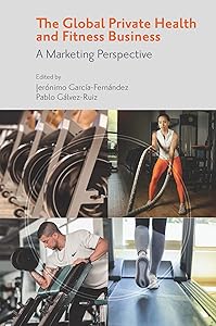 The Global Private Health & Fitness Business: A Marketing Perspective by Jer&oacute;nimo Garc&iacute;a-Fern&aacute;ndez