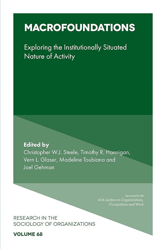 Macrofoundations: Exploring the Situated Nature of Activity (Research in the Sociology of Organizations, 68) by Christopher W. J. Steele