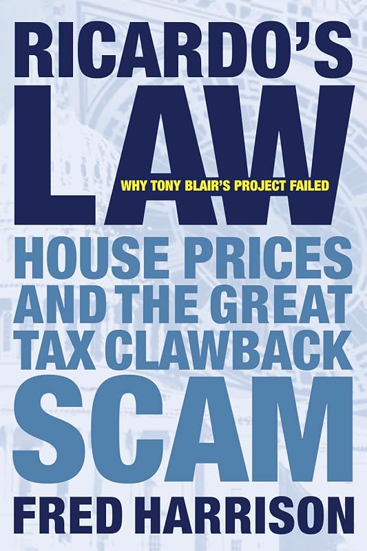 Ricardo's Law: House Prices and the Great Tax Clawback Scam by Fred Harrison