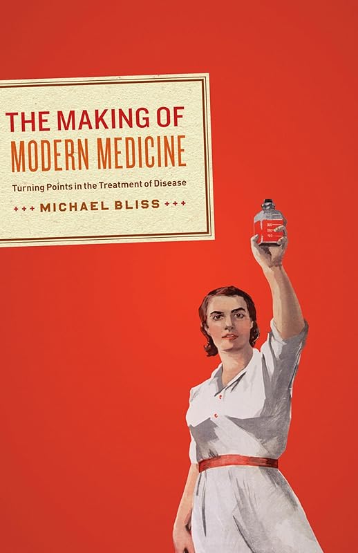 The Making of Modern Medicine: Turning Points in the Treatment of Disease by Michael Bliss