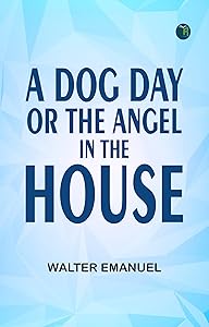 A Dog Day or The Angel in the House by Walter Emanuel