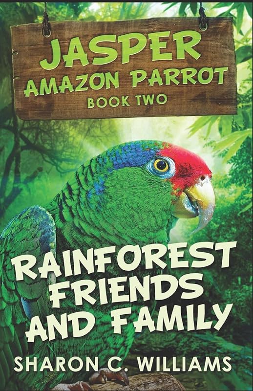 Rainforest Friends And Family (Jasper - Amazon Parrot) by Sharon C. Williams