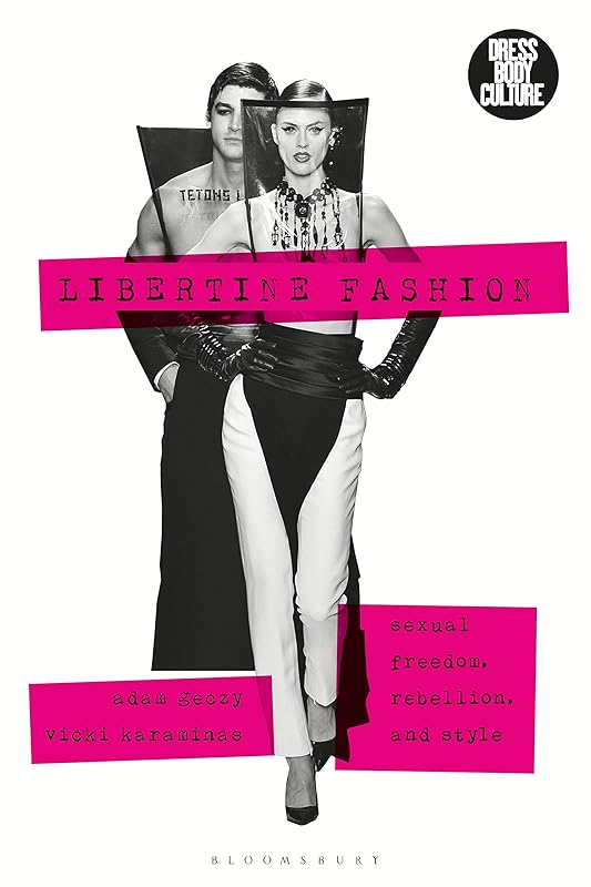 Libertine Fashion: Sexual Freedom, Rebellion, and Style (Dress, Body, Culture) by Adam Geczy