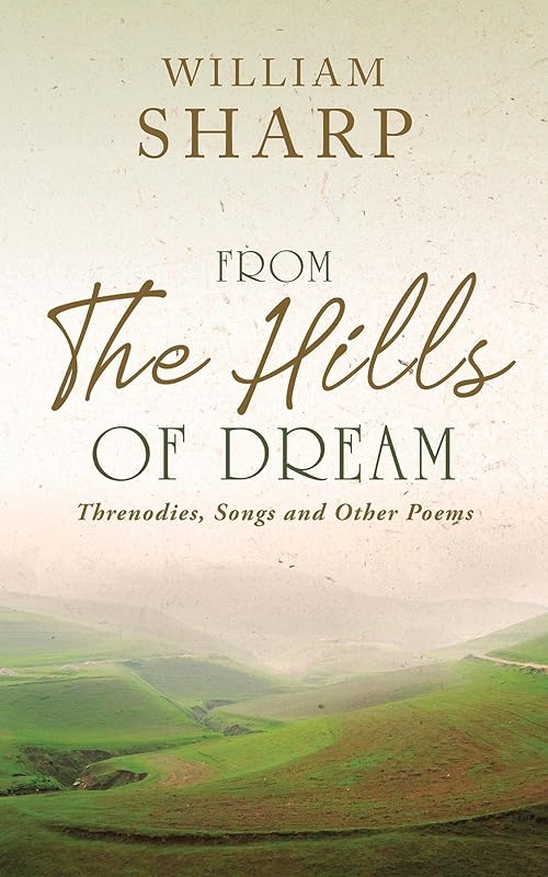 From the Hills of Dream: Threnodies, Songs and Other Poems by William Sharp