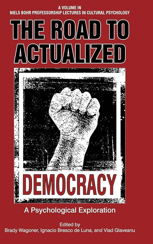 The Road to Actualized Democracy: A Psychological Exploration (Niels Bohr Professorship Lectures in Cultural Psychology) by Brady Wagoner