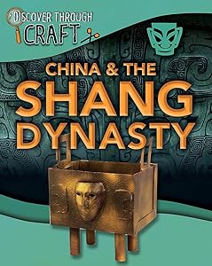China and the Shang Dynasty (Discover Through Craft)