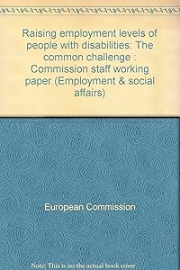 Raising employment levels of people with disabilities: The common challenge : Commission staff working paper (Employment & social affairs)