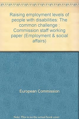 Raising employment levels of people with disabilities: The common challenge : Commission staff working paper (Employment & social affairs)