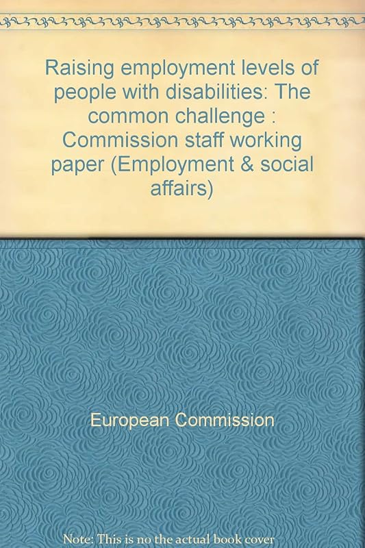 Raising employment levels of people with disabilities: The common challenge : Commission staff working paper (Employment & social affairs) by European Commission