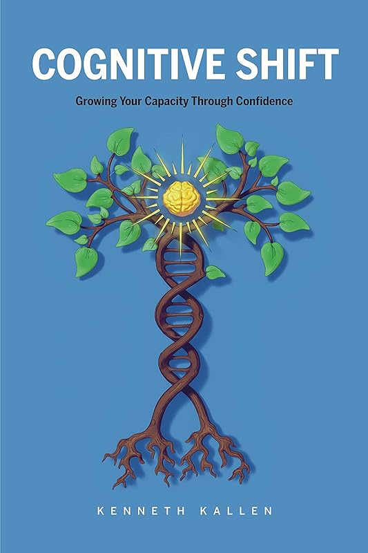 Cognitive Shift: Growing Your Capacity Through Confidence by Kenneth Kallen