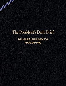 President's Daily Brief: Delivering Intelligence to Nixon and Ford