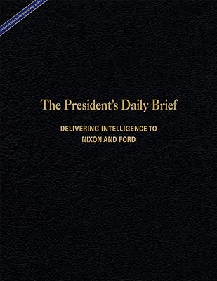 President's Daily Brief: Delivering Intelligence to Nixon and Ford