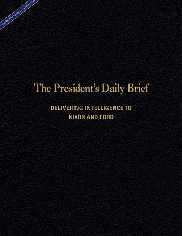 President's Daily Brief: Delivering Intelligence to Nixon and Ford by Central Intelligence Agency