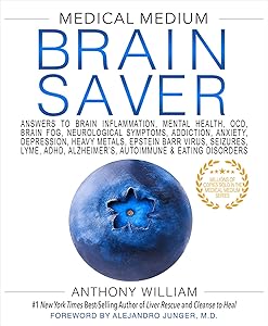 Medical Medium Brain Saver: Answers to Brain Inflammation, Mental Health, OCD, Brain Fog, Neurological Symptoms, Addiction, Anxiety, Depression, Heavy Metals, Epstein-Barr Virus by Anthony William