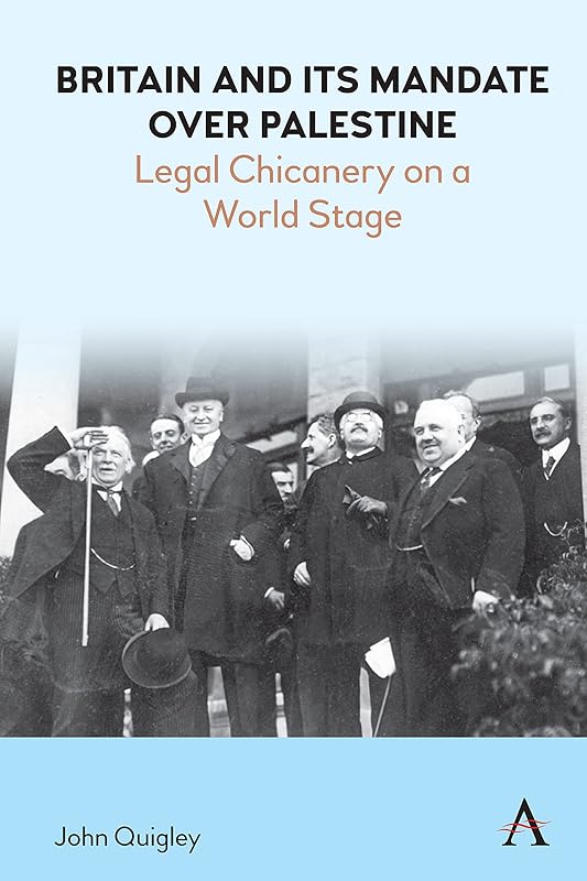 Britain and Its Mandate over Palestine: Legal Chicanery on a World Stage by John Quigley