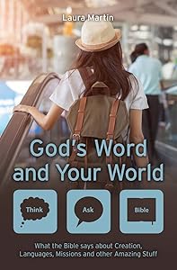 God’s Word and Your World: What the Bible says about Creation, Languages, Missions and other amazing stuff! by Laura Martin