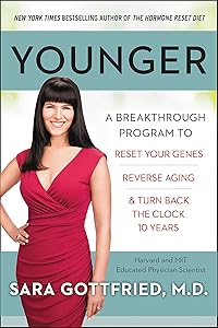 Younger: A Breakthrough Program to Reset Your Genes, Reverse Aging & Turn Back the Clock 10 Years by Sara Gottfried, M.D.