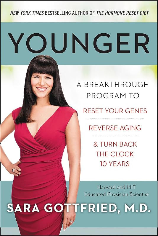 Younger: A Breakthrough Program to Reset Your Genes, Reverse Aging & Turn Back the Clock 10 Years by Sara Gottfried, M.D.