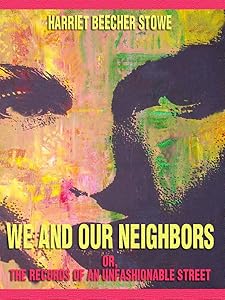 We and Our Neighbors : Or, the Records of an Unfashionable Street (Illustrated)