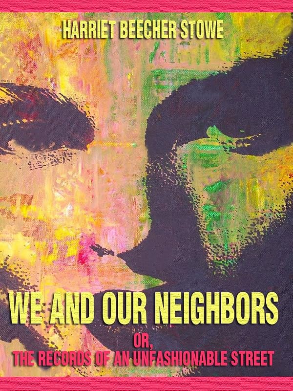 We and Our Neighbors : Or, the Records of an Unfashionable Street (Illustrated) by Harriet Beecher Stowe
