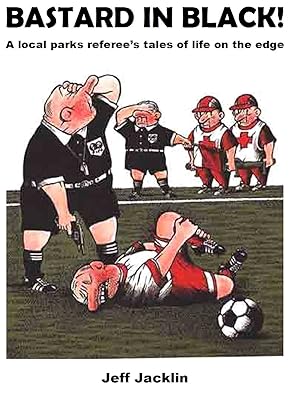 Bastard in Black!: A local parks referee’s tales of life on the edge