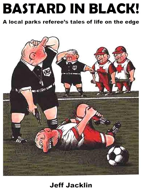 Bastard in Black!: A local parks referee’s tales of life on the edge by Jeff Jacklin