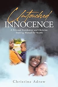 Untouched Innocence: A Personal Enrichment and Christian Training Manual for Youths by Christine Adrow