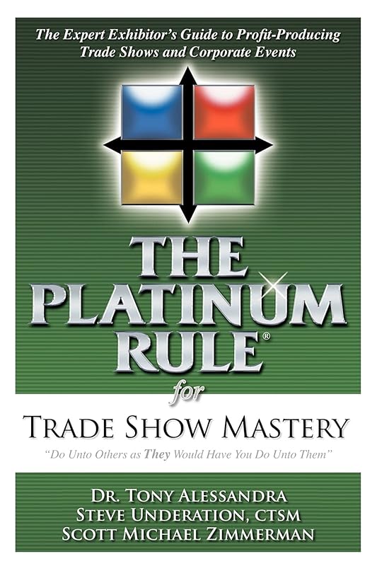 The Platinum Rule for Trade Show Mastery: The Expert Exhibitor's Guide to Profit-Producing Trade Shows and Corporate Events by Tony Alessandra