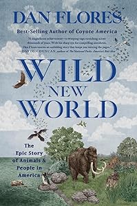 Wild New World: The Epic Story of Animals and People in America by Dan Flores