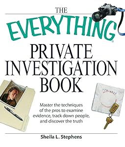 The Everything Private Investigation Book: Master the techniques of the pros to examine evidence, trace down people, and discover the truth (Everything® Series) by Sheila L. Stephens