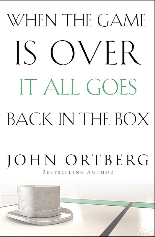 When the Game Is Over, It All Goes Back in the Box by John Ortberg