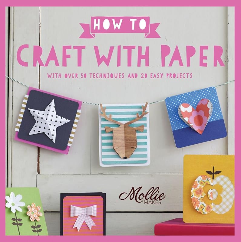 How to Craft with Paper: With over 50 techniques and 20 easy projects by Mollie Makes