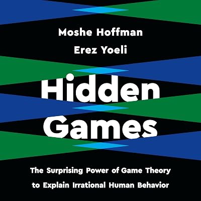 Hidden Games: The Surprising Power of Game Theory to Explain Irrational Human Behavior