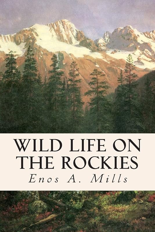 Wild Life on the Rockies by Enos A. Mills