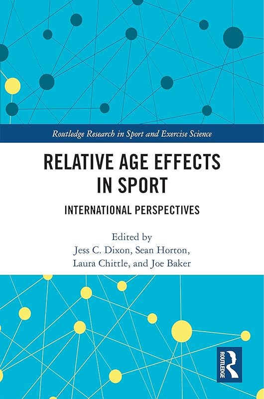 Relative Age Effects in Sport: International Perspectives (Routledge Research in Sport and Exercise Science) by Jess Dixon