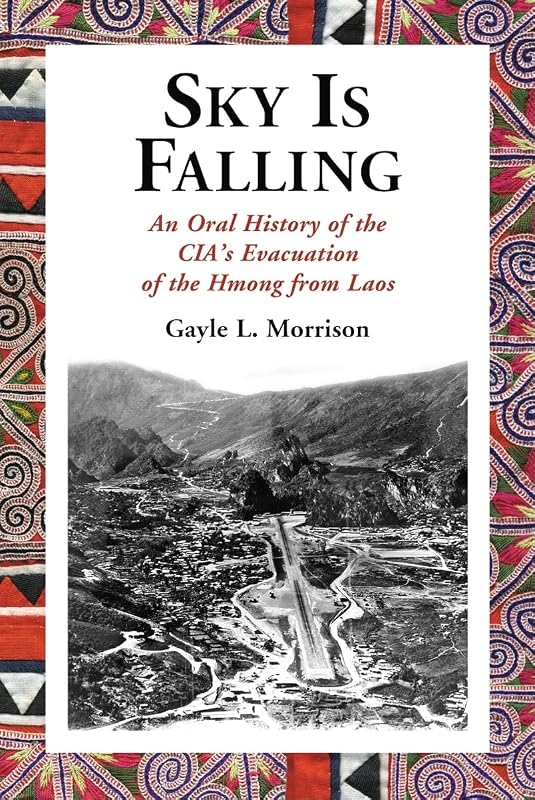 Sky Is Falling: An Oral History of the CIA's Evacuation of the Hmong from Laos by Gayle L. Morrison