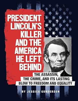 President Lincoln's Killer and the America He Left Behind: The Assassin, the Crime, and Its Lasting Blow to Freedom and Equality (Assassins' America)