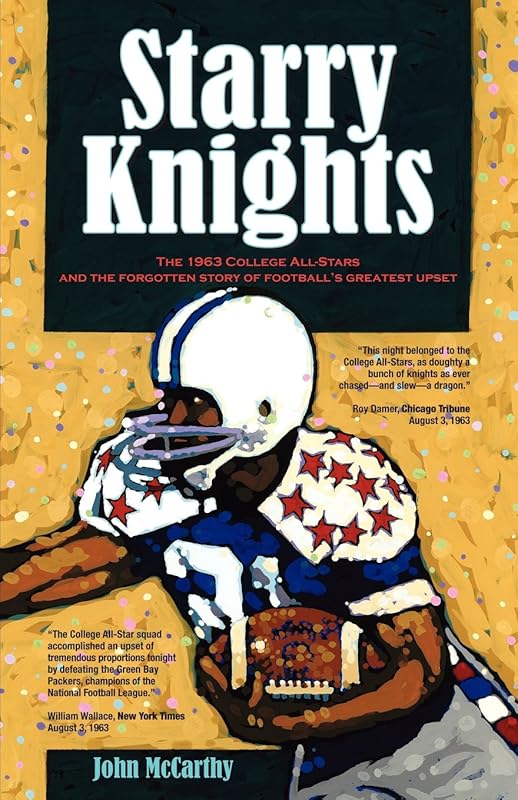 Starry Knights: The 1963 College All - Stars and the Forgotten Story of Football's Greatest Upset by John McCarthy