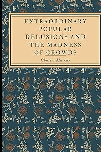 Extraordinary Popular Delusions and the Madness of Crowds
