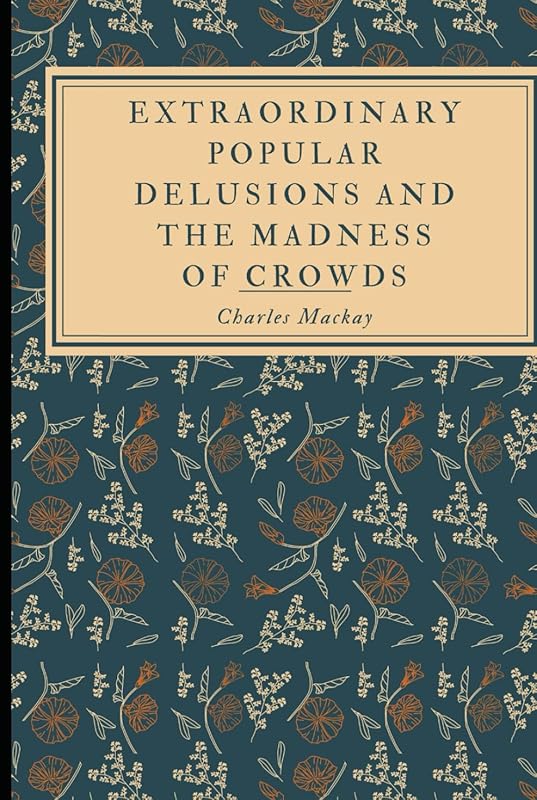 Extraordinary Popular Delusions and the Madness of Crowds by Charles Mackay