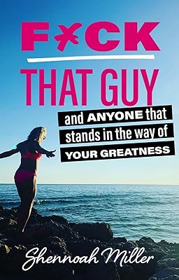 F*ck That Guy: And Anyone That Stands in the Way of Your Greatness