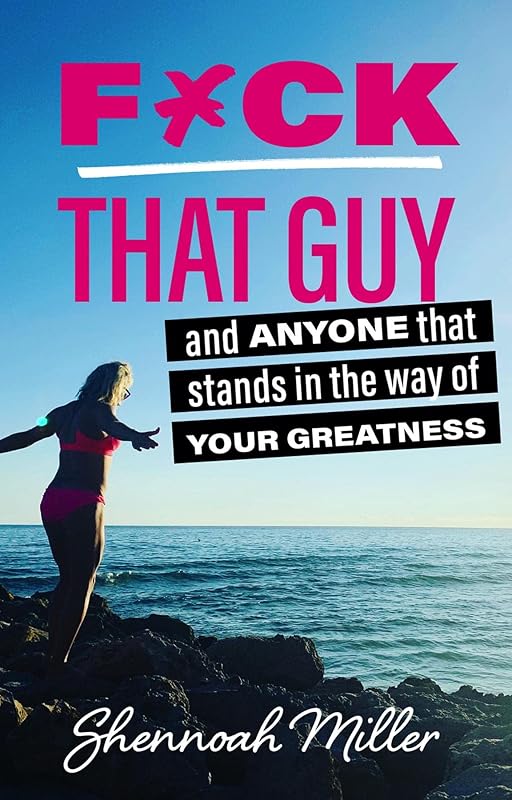 F*ck That Guy: And Anyone That Stands in the Way of Your Greatness by Shennoah Miller