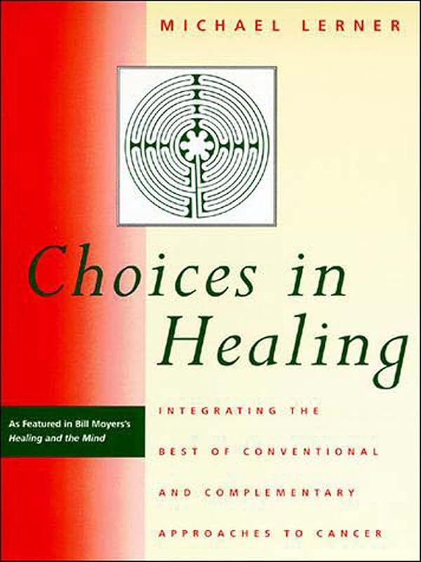 Choices in Healing: Integrating the Best of Conventional and Complementary Approaches to Cancer by Michael Lerner