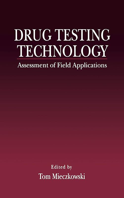 Drug Testing Technology: Assessment of Field Applications by Tom Mieczkowski