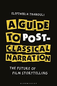 A Guide to Post-classical Narration: The Future of Film Storytelling by Eleftheria Thanouli