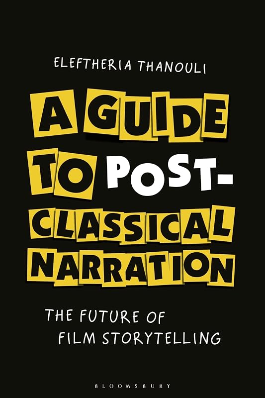 A Guide to Post-classical Narration: The Future of Film Storytelling by Eleftheria Thanouli