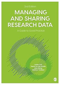 Managing and Sharing Research Data: A Guide to Good Practice by Louise Corti