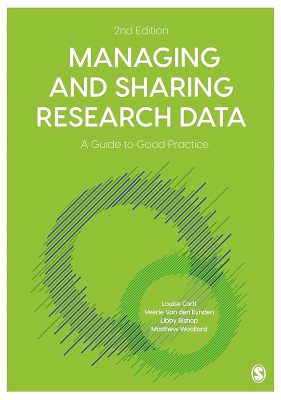 Managing and Sharing Research Data: A Guide to Good Practice by Louise Corti